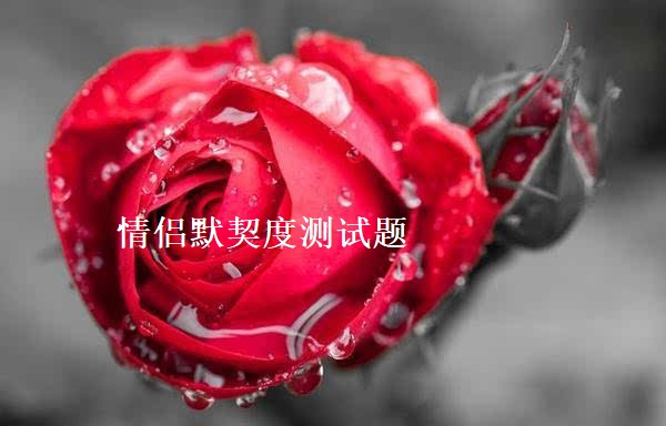 情侣默契度测试题 情侣之间的默契怎么培养49128