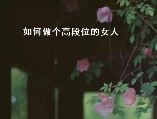 如何做个高段位的女人 高段位女人的特点54801