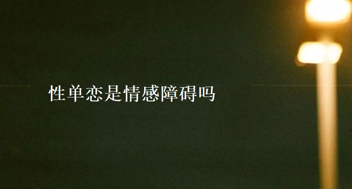 性单恋是情感障碍吗 性单恋有什么特征53687
