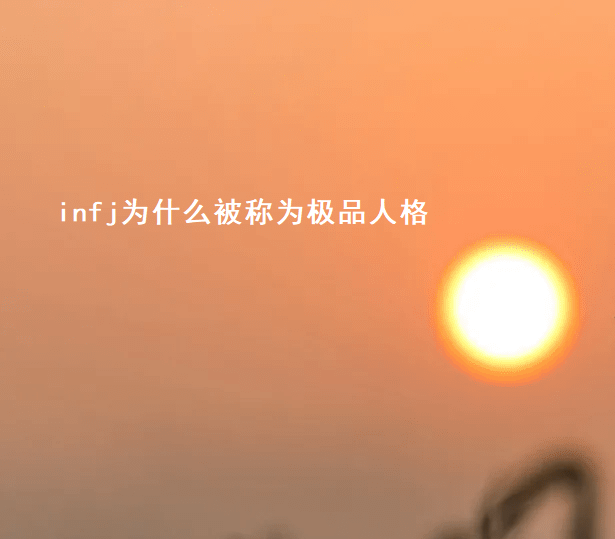infj为什么被称为极品人格 infj适合的伴侣人格52081
