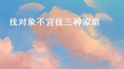 找对象不宜找三种家庭 找对象看什么才是最重要的51831