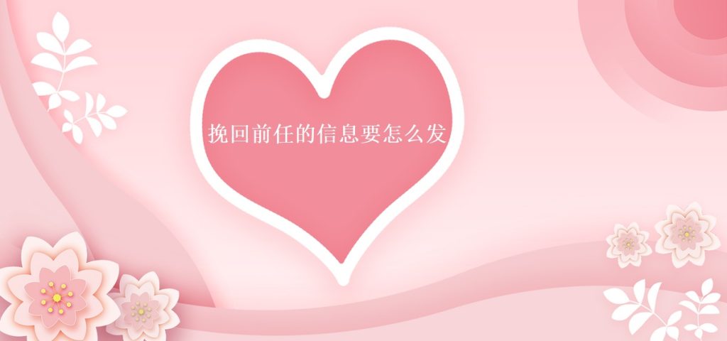 挽回前任的信息要怎么发 挽回前任有必要吗49176